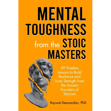 Mental Toughness from the Stoic Masters: 89 Timeless Lessons to Build Resilience and Inner Strength from the Ancient Founders of Stoicism