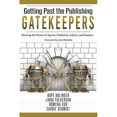 Getting Past the Publishing Gatekeepers: Winning the Hearts of Agents, Publishers, Editors, and Readers