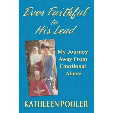 Ever Faithful to His Lead: My Journey Away from Emotional Abuse