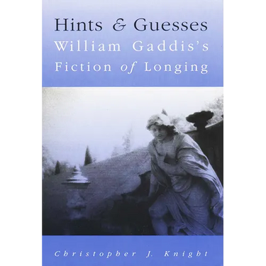 Hints and Guesses: William Gaddis's Fiction of Longing
