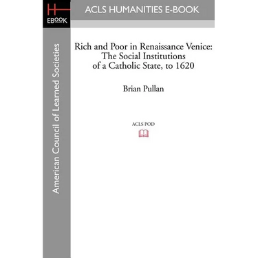 Rich and Poor in Renaissance Venice: The Social Institutions of a Catholic State, to 1620