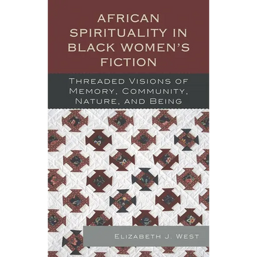 African Spirituality in Black Women's Fiction: Threaded Visions of Memory, Community, Nature and Being