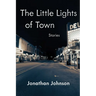 The Little Lights of Town: Stories