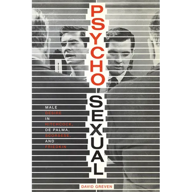 Psycho-Sexual: Male Desire in Hitchcock, De Palma, Scorsese, and Friedkin