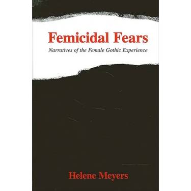 Femicidal Fears: Narratives of the Female Gothic Experience