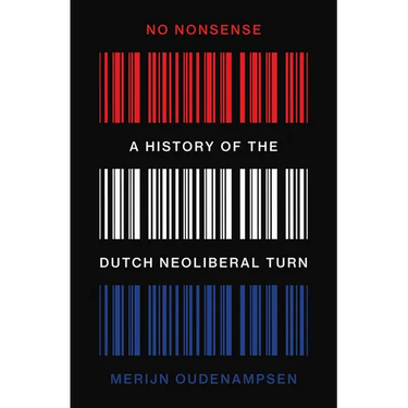 No Nonsense: A History of the Dutch Neoliberal Turn