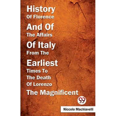 History Of Florence And Of The Affairs Of Italy From The Earliest Times To The Death Of Lorenzo The Magnificent