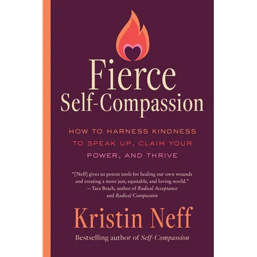 Fierce Self-Compassion: How to Harness Kindness to Speak Up, Claim Your Power, and Thrive