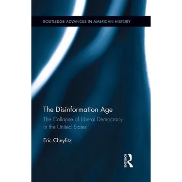 The Disinformation Age: The Collapse of Liberal Democracy in the United States
