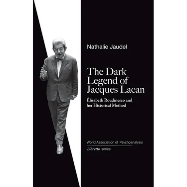 The Dark Legend of Jacques Lacan: Elisabeth Roudinesco & Her Historical Method