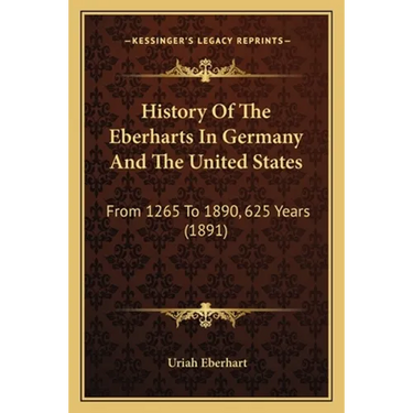 History Of The Eberharts In Germany And The United States: From 1265 To 1890, 625 Years (1891)
