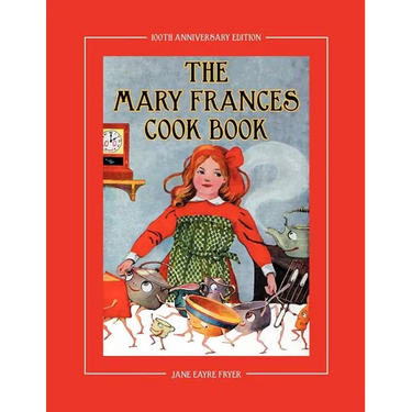 The Mary Frances Cook Book 100th Anniversary Edition: A Children's Story-Instruction Cookbook with Bonus Patterns for Child's Apron and Cooking Cap