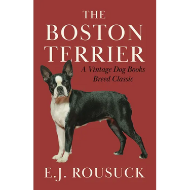 The Boston Terrier (a Vintage Dog Books Breed Classic): Vintage Dog Books