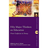 Fifty Major Thinkers on Education: From Confucius to Dewey