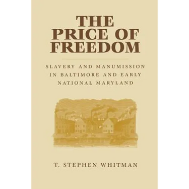 The Price of Freedom: Slavery and Manumission in Baltimore and Early National Maryland