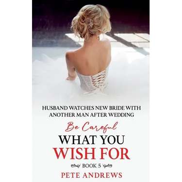 Groom Watches New Bride With Another Man - Be Careful What You Wish For Book 5