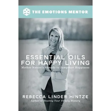 Essential Oils for Happy Living: Mother Nature's Remedy to Jumpstart Happiness