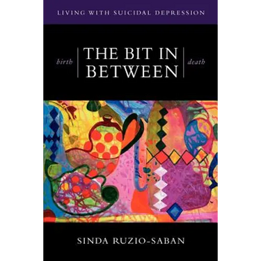 birth - THE BIT IN BETWEEN - death: The Allure. The Taboo. Living with Suicidal Depression.