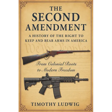 The Second Amendment: A History of the Right to Keep and Bear Arms in America: From Colonial Roots to Modern Freedom
