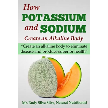 How Potassium and Sodium Creates an Alkaline Body: Create an alkaline body to eliminate disease and produce superior health