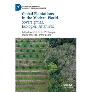 Global Plantations in the Modern World: Sovereignties, Ecologies, Afterlives