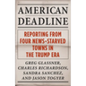 American Deadline: Reporting from Four News-Starved Towns in the Trump Era