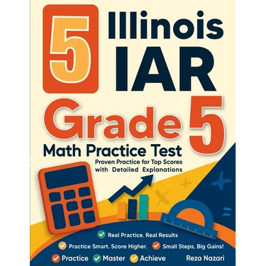 5 Illinois IAR Grade 5 Math Practice Tests: Proven Practice for Top Scores with Detailed Explanations