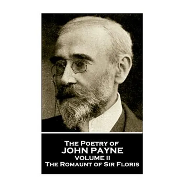 John Payne - The Poetry of John Payne - Volume II: The Romaunt of Sir Floris
