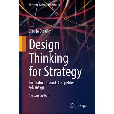 Design Thinking for Strategy: Innovating Towards Competitive Advantage