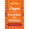 Papá, Quiero Escuchar Tu Historia: Un Diario Guiado Para Que Papá Comparta Su Vida Y Su Amor
