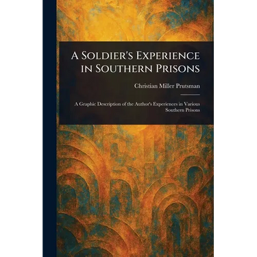 A Soldier's Experience in Southern Prisons