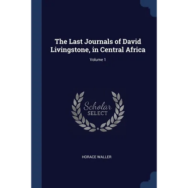 The Last Journals of David Livingstone, in Central Africa; Volume 1