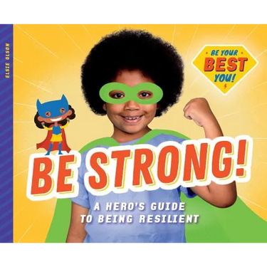 Be Strong!: A Hero's Guide to Being Resilient: A Hero's Guide to Being Resilient