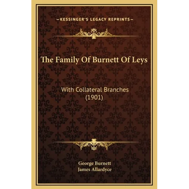 The Family Of Burnett Of Leys: With Collateral Branches (1901)