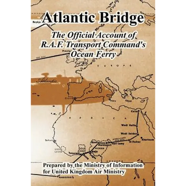 Atlantic Bridge: The Official Account of R.A.F. Transport Command's Ocean Ferry