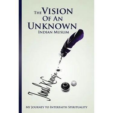 The Vision Of An Unknown Indian: My Journey To Interfaith Spirituality