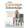 The Courage Advantage: 3 Mindsets Your Team Needs to Cultivate Fierce Discipline, Incredible Fun, and a Culture of Experimentation