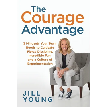 The Courage Advantage: 3 Mindsets Your Team Needs to Cultivate Fierce Discipline, Incredible Fun, and a Culture of Experimentation