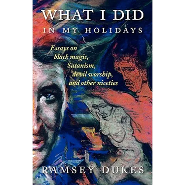 What I Did In My Holidays: - essays on black magic, Satanism, devil worship and other niceties