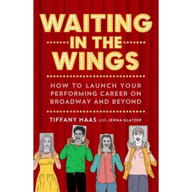 Waiting in the Wings: How to Launch Your Performing Career on Broadway and Beyond