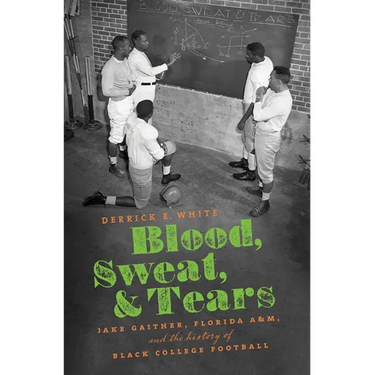 Blood, Sweat, and Tears: Jake Gaither, Florida A&M, and the History of Black College Football