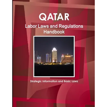 Qatar Labor Laws and Regulations Handbook - Strategic Information and Basic Laws