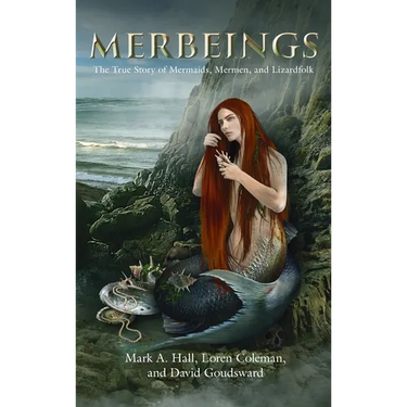 Merbeings: The True Story of Mermaids, Mermen, and Lizardfolk