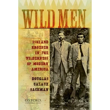 Wild Men: Ishi and Kroeber in the Wilderness of Modern America
