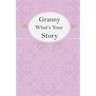 Granny What's Your Story: Granny's Fill In And Give Back Guided Questions Journal