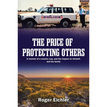 The Price of Protecting Others: A memoir of a country cop, and the impact on himself, and his family