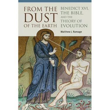 From the Dust of the Earth: Benedict XVI, the Bible, and the Theory of Evolution