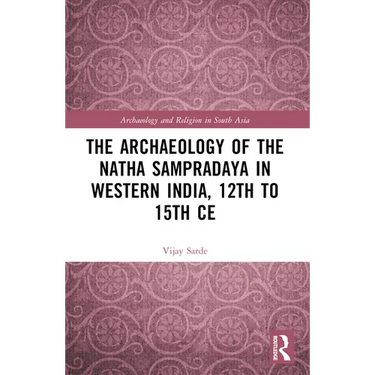 The Archaeology of the Nātha Sampradāya in Western India, 12th to 15th Century