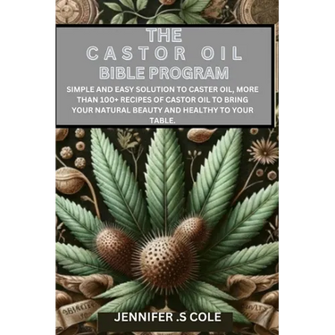 The Castor Oil Bible Program: Simple and easy solution to caster oil, more than 100+ recipes of castor oil to bring your natural beauty and healthy
