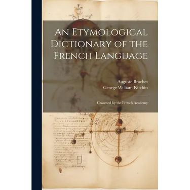 An Etymological Dictionary of the French Language: Crowned by the French Academy